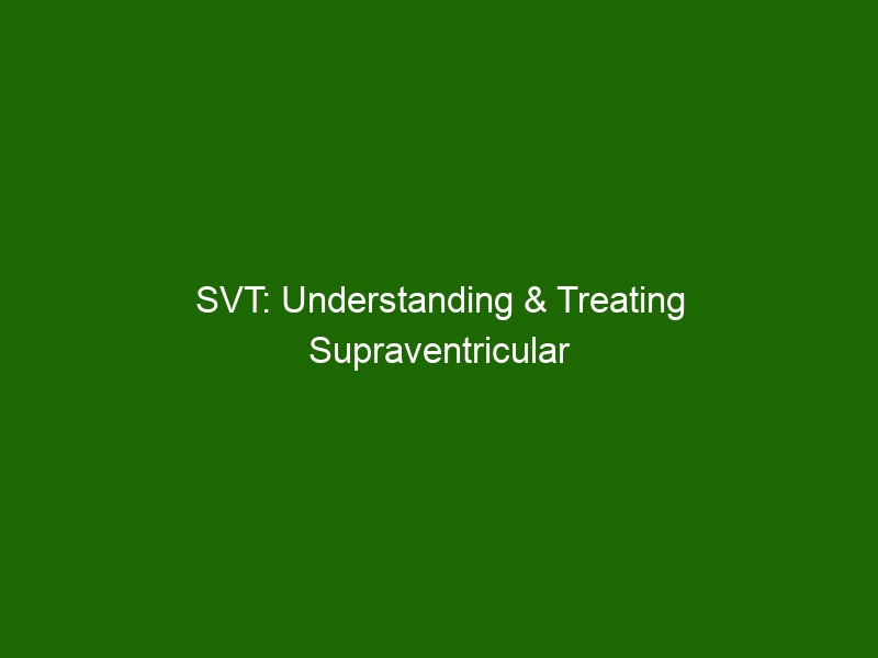 SVT: Understanding & Treating Supraventricular Tachycardia - Health And ...