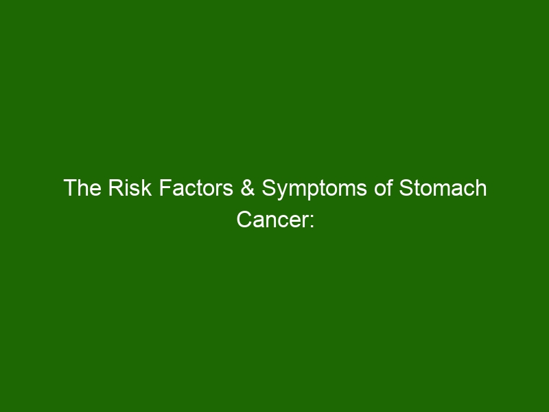 The Risk Factors & Symptoms of Stomach Cancer: How to Identify & Treat ...