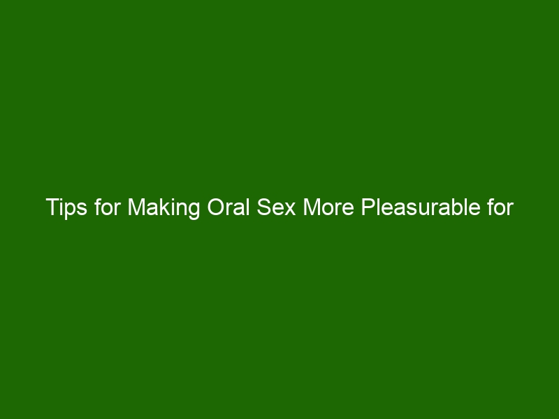 Tips For Making Oral Sex More Pleasurable For Both Partners Health And Beauty