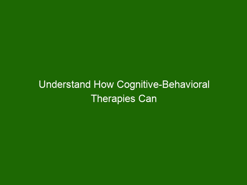 Understand How Cognitive-Behavioral Therapies Can Help Overcome Mental ...