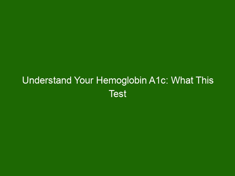 Understand Your Hemoglobin A1c: What This Test Tells About Your Health ...