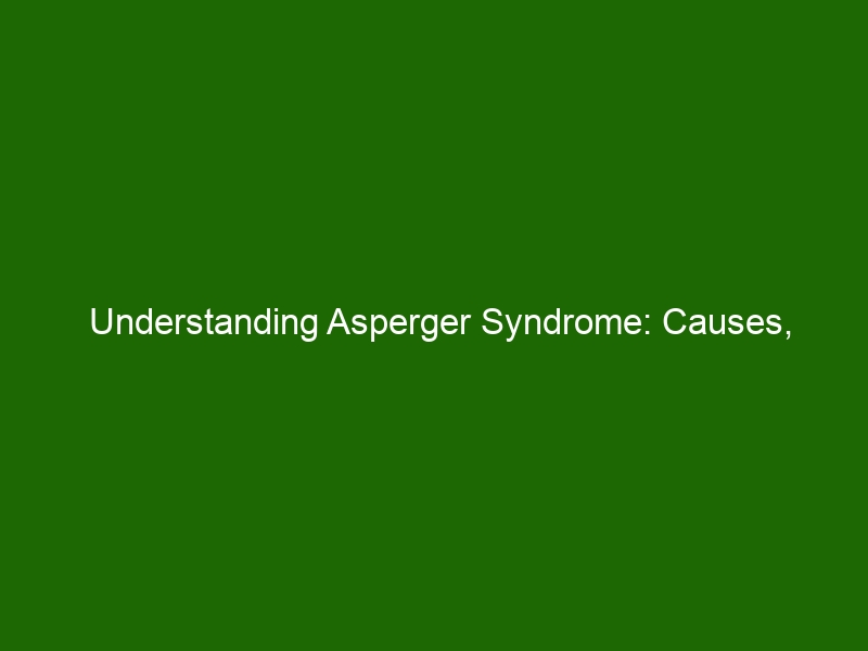 Understanding Asperger Syndrome Causes Symptoms Treatment And More