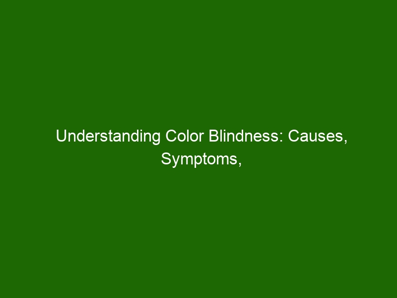 Understanding Color Blindness: Causes, Symptoms, And Treatment - Health 