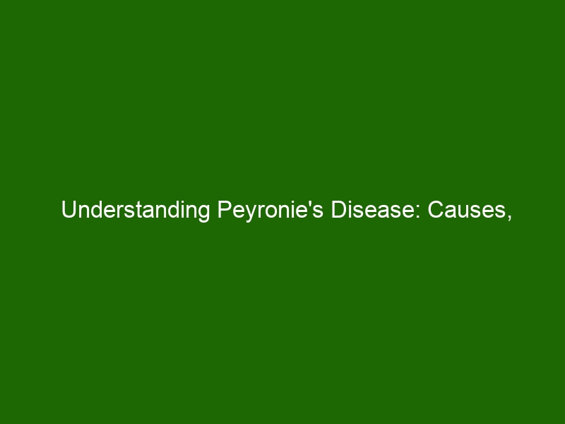 Understanding Peyronies Disease Causes Symptoms And Treatments