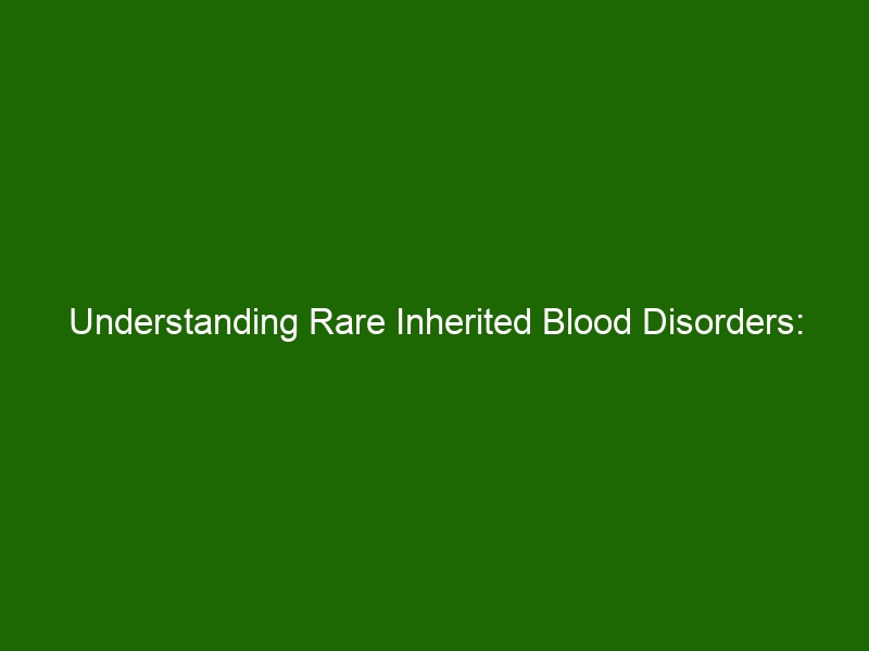 understanding-rare-inherited-blood-disorders-causes-diagnosis-and