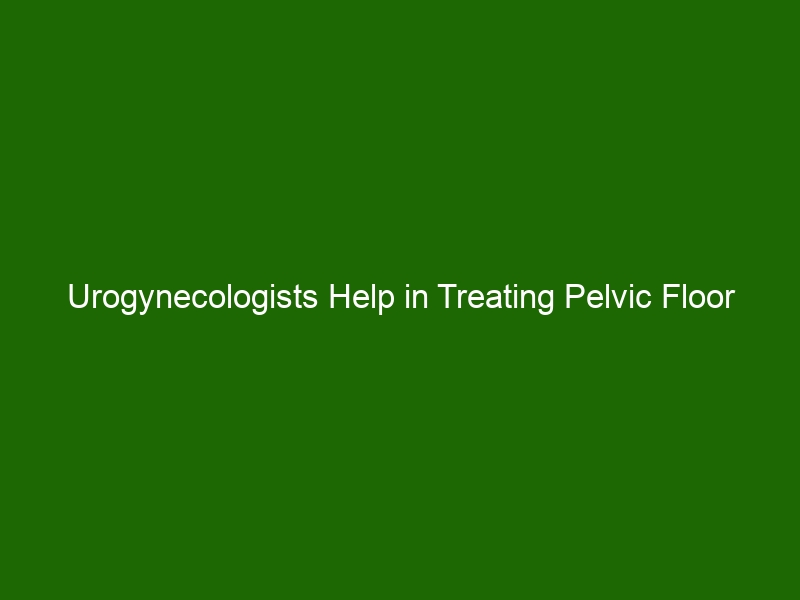 Urogynecologists Help In Treating Pelvic Floor Disorders For Improved Quality Of Life Health 