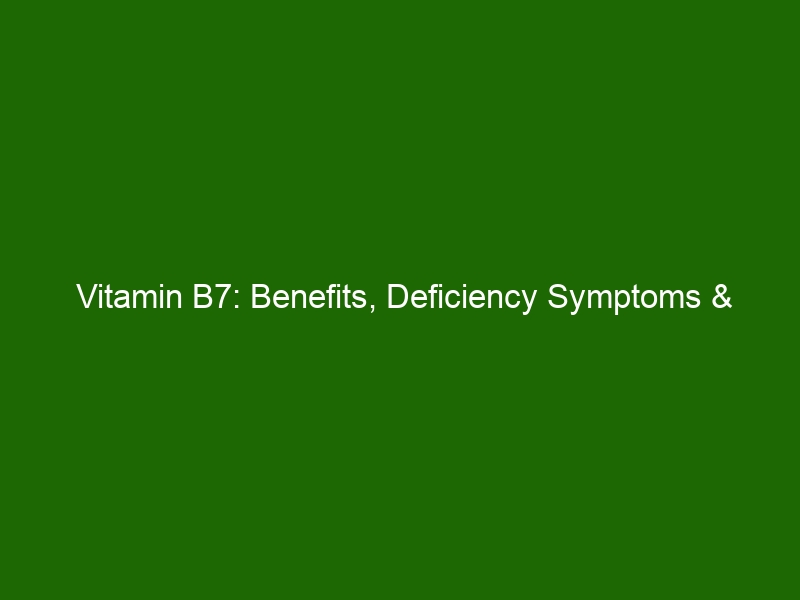 Vitamin B7 Benefits, Deficiency Symptoms & Sources Health And Beauty